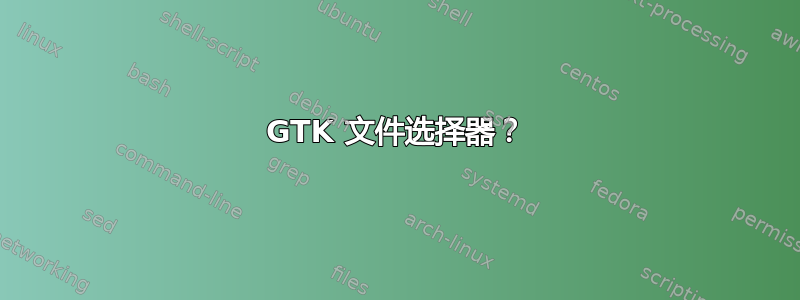 GTK 文件选择器？