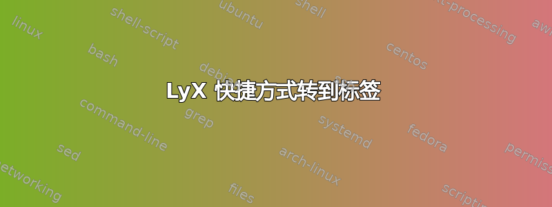 LyX 快捷方式转到标签