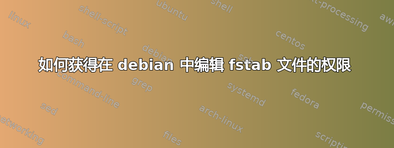 如何获得在 debian 中编辑 fstab 文件的权限