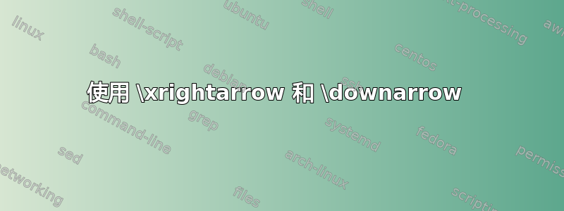 使用 \xrightarrow 和 \downarrow 