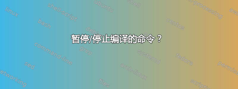 暂停/停止编译的命令？