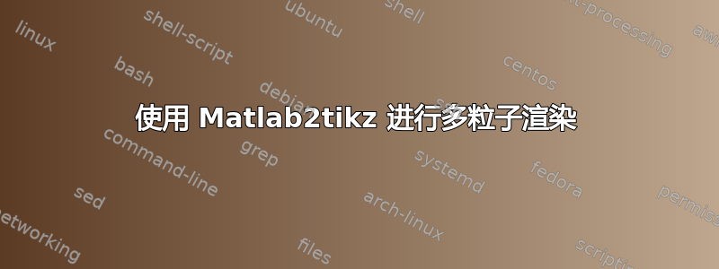 使用 Matlab2tikz 进行多粒子渲染