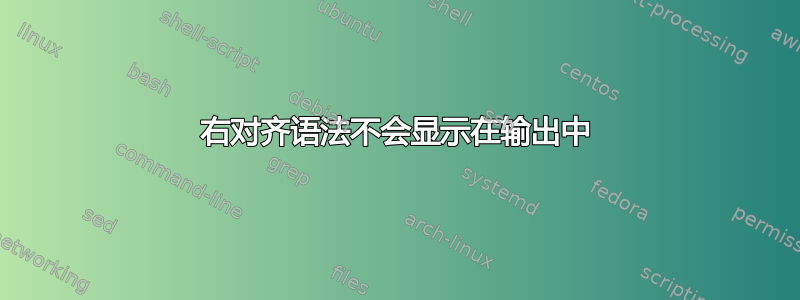 右对齐语法不会显示在输出中