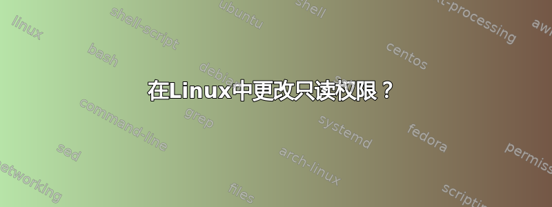 在Linux中更改只读权限？