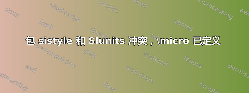 包 sistyle 和 SIunits 冲突，\micro 已定义