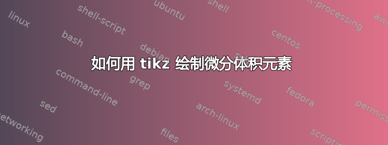 如何用 tikz 绘制微分体积元素