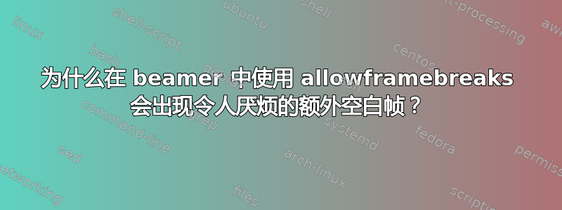 为什么在 beamer 中使用 allowframebreaks 会出现令人厌烦的额外空白帧？