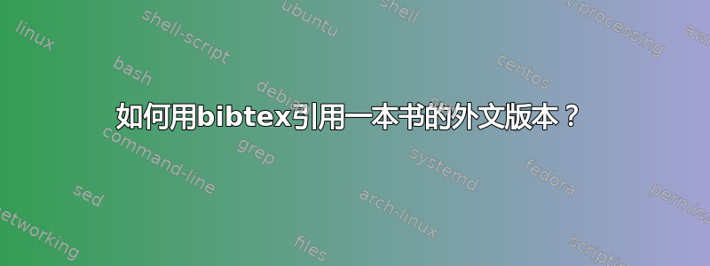 如何用bibtex引用一本书的外文版本？