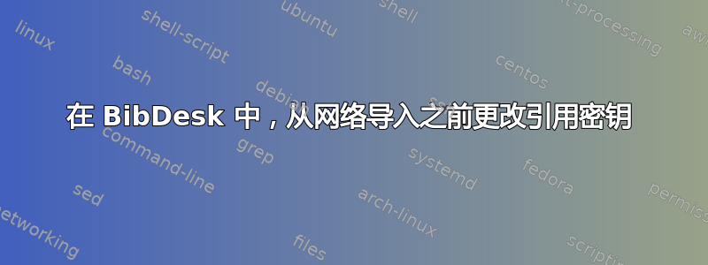 在 BibDesk 中，从网络导入之前更改引用密钥