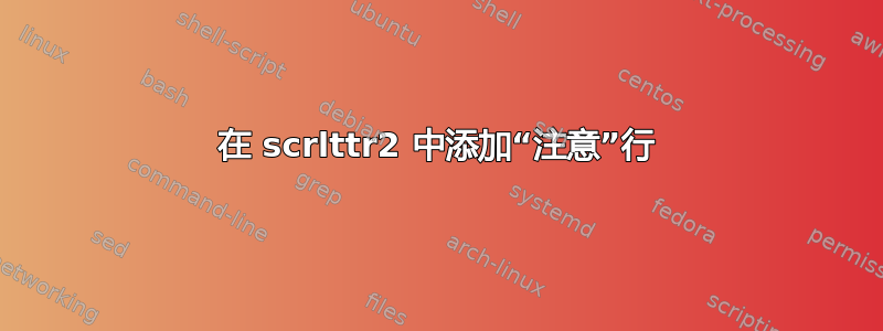 在 scrlttr2 中添加“注意”行