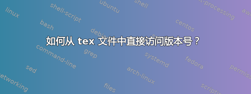 如何从 tex 文件中直接访问版本号？