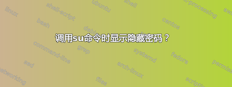 调用su命令时显示隐藏密码？ 