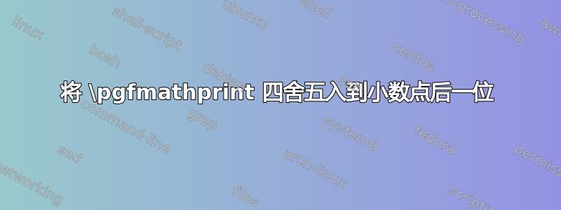 将 \pgfmathprint 四舍五入到小数点后一位