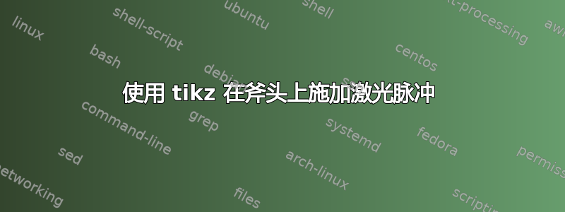 使用 tikz 在斧头上施加激光脉冲