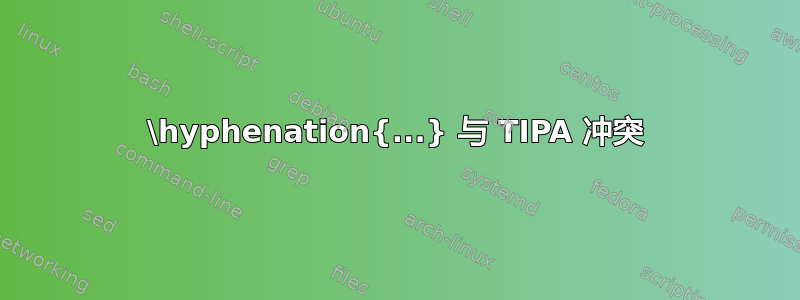 \hyphenation{...} 与 TIPA 冲突