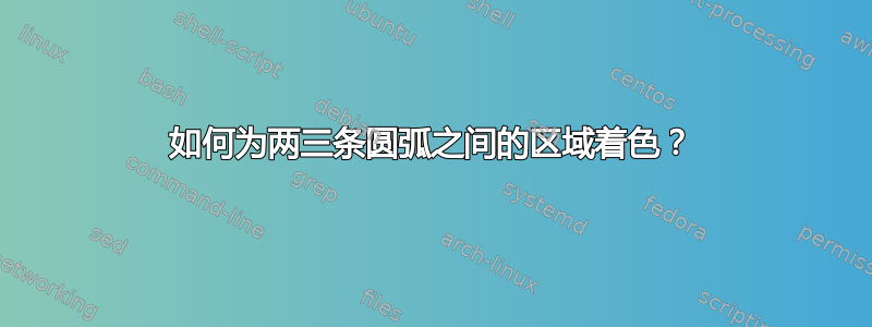 如何为两三条圆弧之间的区域着色？