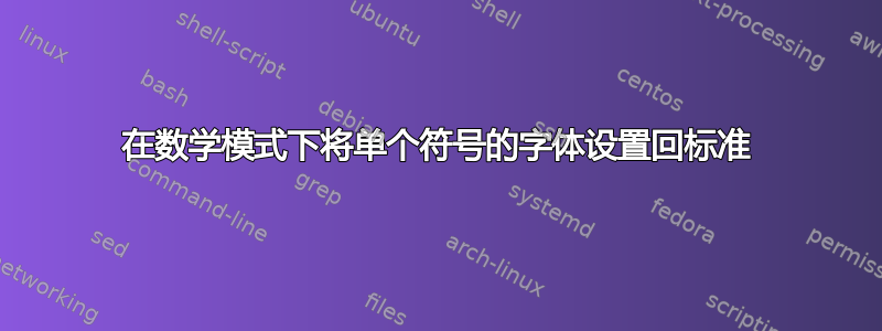 在数学模式下将单个符号的字体设置回标准