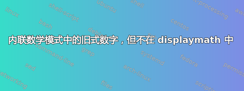 内联数学模式中的旧式数字，但不在 displaymath 中