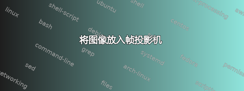 将图像放入帧投影机