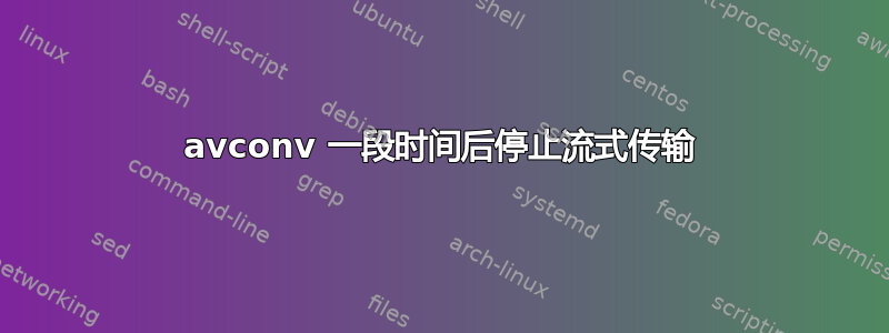 avconv 一段时间后停止流式传输