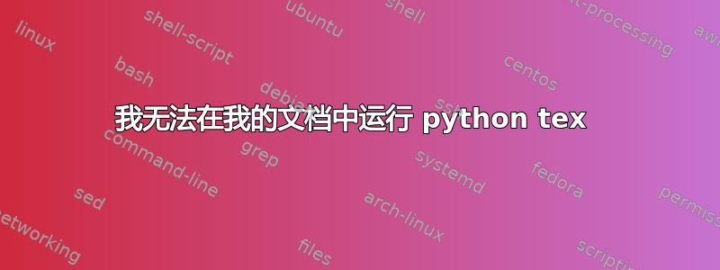 我无法在我的文档中运行 python tex 