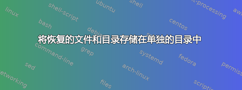 将恢复的文件和目录存储在单独的目录中