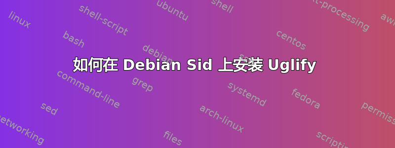 如何在 Debian Sid 上安装 Uglify