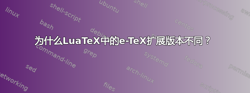 为什么LuaTeX中的e-TeX扩展版本不同？