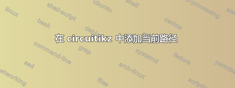 在 circuitikz 中添加当前路径