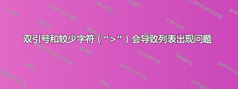 双引号和较少字符（“>”）会导致列表出现问题