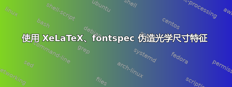 使用 XeLaTeX、fontspec 伪造光学尺寸特征