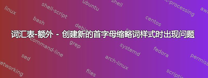 词汇表-额外 - 创建新的首字母缩略词样式时出现问题