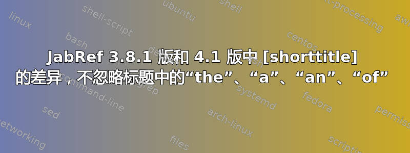 JabRef 3.8.1 版和 4.1 版中 [shorttitle] 的差异，不忽略标题中的“the”、“a”、“an”、“of”