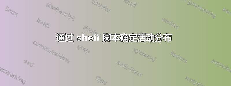 通过 shell 脚本确定活动分布