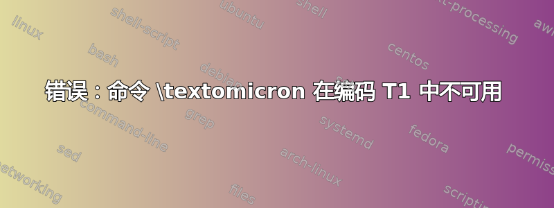 错误：命令 \textomicron 在编码 T1 中不可用