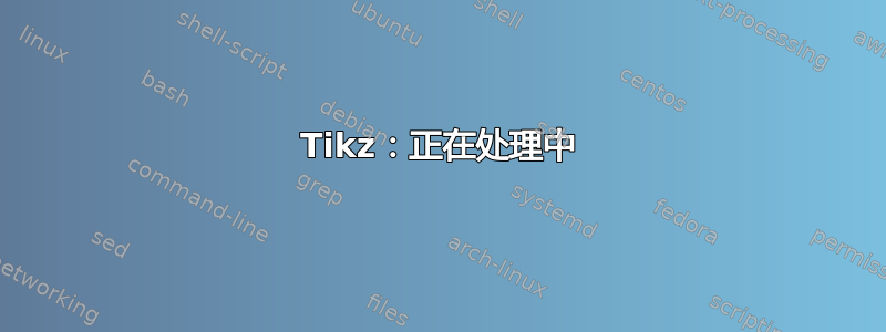 Tikz：正在处理中