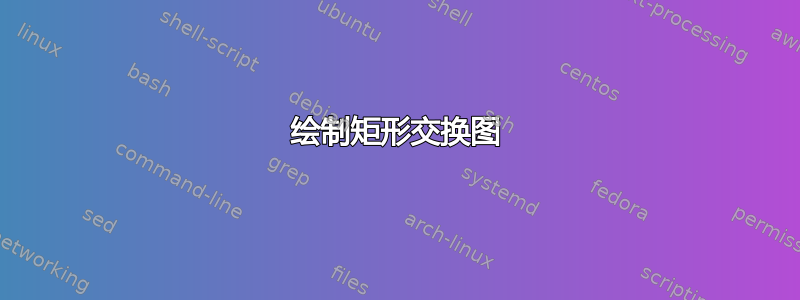 绘制矩形交换图