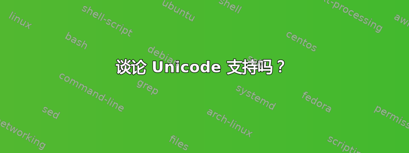 谈论 Unicode 支持吗？