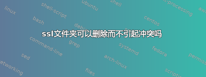 ssl文件夹可以删除而不引起冲突吗