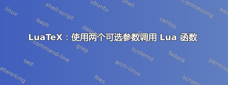 LuaTeX：使用两个可选参数调用 Lua 函数