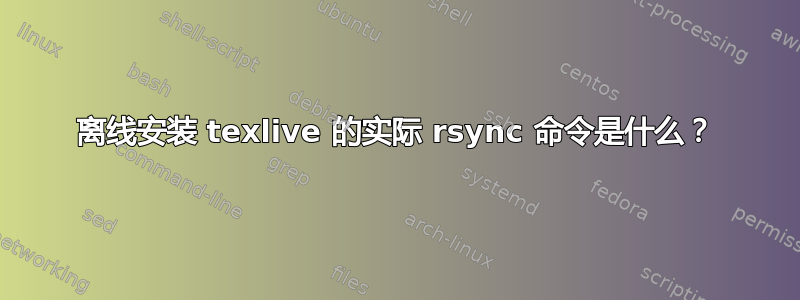 离线安装 texlive 的实际 rsync 命令是什么？