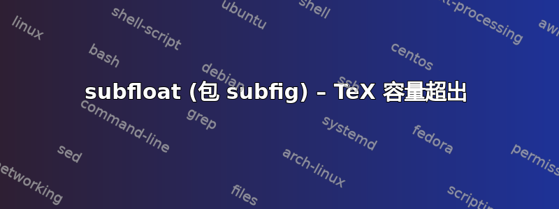 subfloat (包 subfig) – TeX 容量超出