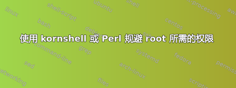 使用 kornshell 或 Perl 规避 root 所需的权限