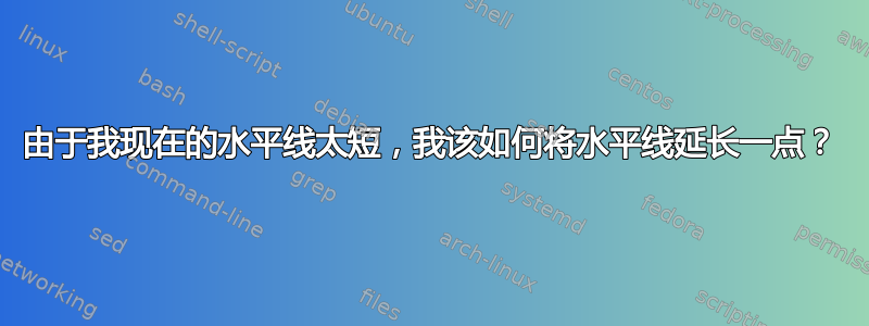 由于我现在的水平线太短，我该如何将水平线延长一点？