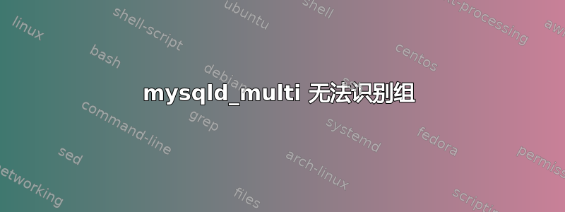 mysqld_multi 无法识别组