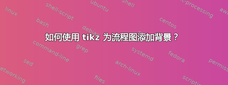 如何使用 tikz 为流程图添加背景？