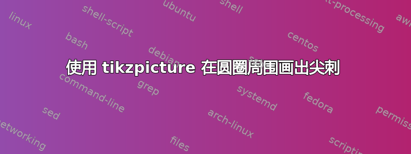 使用 tikzpicture 在圆圈周围画出尖刺