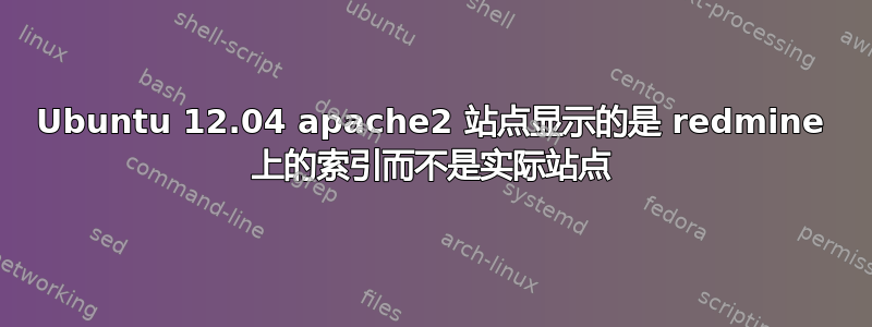 Ubuntu 12.04 apache2 站点显示的是 redmine 上的索引而不是实际站点