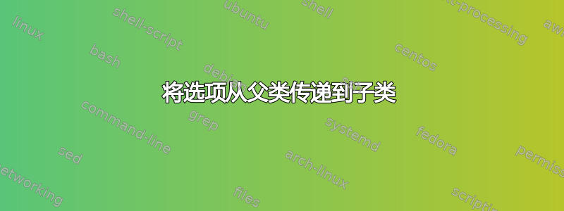 将选项从父类传递到子类