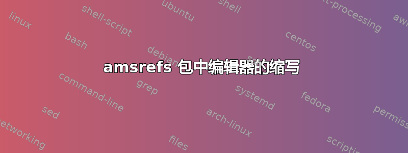 amsrefs 包中编辑器的缩写